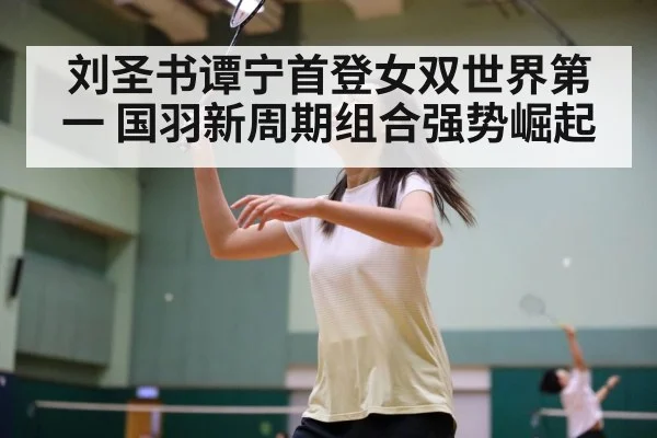 刘圣书谭宁首登女双世界第一 国羽新周期组合强势崛起